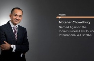 Motaher Chowdhury Named Again to the India Business Law Journal International A-List 2026