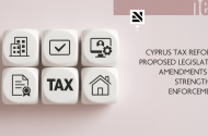 Cyprus Tax Reform: Proposed Legislative Amendments to Strengthen Enforcement