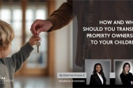 How and when should you transfer property ownership to your children?
